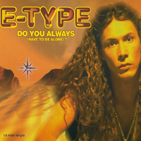 E-Type - Do You Always / Have To Be Alone (Maxi-Single)