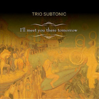 Trio Subtonic - I'll Meet You There Tomorrow