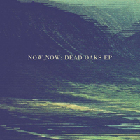 Now, Now - Dead Oaks (EP)