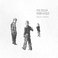 Deep Dark Woods - The Place I Left Behind