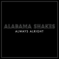 Alabama Shakes - Always Alright (Single)