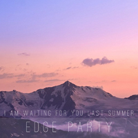 I Am Waiting For You Last Summer - Edge Party