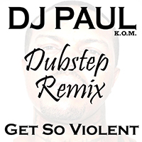 DJ Paul - Get So Violent Dubstep Remix (Single)