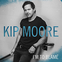 Kip Moore - I'm To Blame (Single)
