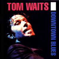 Tom Waits - Downtown Blues, 1974-1975