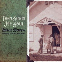 Wade Bowen & West 84 - Then Sings My Soul... Songs For My Mother