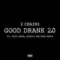 2 Chainz - Good Drank 2.0 (feat. Gucci Mane, Quavo, The Trap Choir) (Single)