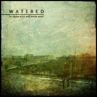 Watered - To Those Who Will Never Exist