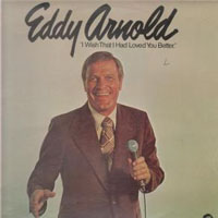 Arnold, Eddy - I Wish That I Had Loved You Better