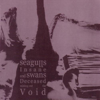Seagulls Insane & Swans Deceased Mining Out the Void - Seagulls Insane and Swans Deceased Mining Out the Void