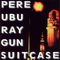 Pere Ubu - Ray Gun Suitcase
