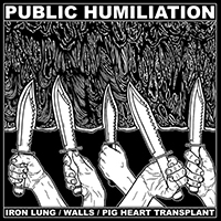 Iron Lung (USA, WA) - Public Humiliation (feat. Walls & Pig Heart Transplant)