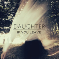 Daughter (GBR) - If You Leave