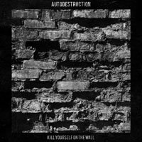 Autodestruction - Kill Yourself On The Wall