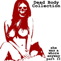 Dead Body Collection - She Was A Whore Anyway Part II (Single)