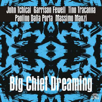 Tchicai, John - John Tchicai, Garrison Fewell, Tino Tracanna, Paolino Dalla Porta, Massimo Manzi - Big Chief Dreaming