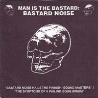 Bastard Noise - Bastard Noise Hails The Finnish Sound Masters / The Symptoms Of A Failing Equilibrium