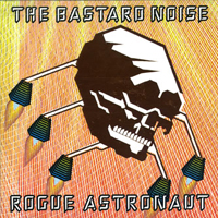 Bastard Noise - Rogue Astronaut