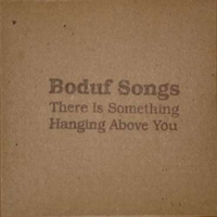 Boduf Songs - There Is Something Hanging Above