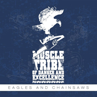 Muscle Tribe Of Danger & Excellence - Eagles And Chainsaws