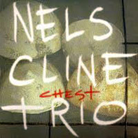 Cline, Nels - Nels Cline Trio - Chest