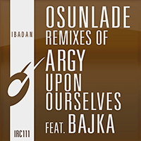 Osunlade - Argy feat. Bajka: Upon Ourselves (Osunlade Remixes - Single)