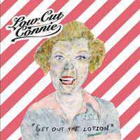Low Cut Connie - Get Out The Lotion