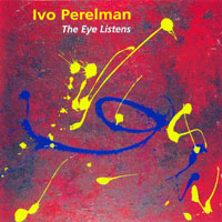 Perelman, Ivo - The Eye Listens