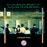 Cabaret Voltaire - I Want You (Single)