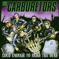 Carburetors - Loud Enough To Raise The Dead