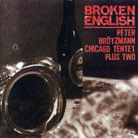 Brotzmann, Peter - Peter Brotzmann Chicago Tentet Plus Two - Broken English