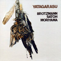 Brotzmann, Peter - Brötzmann, Satoh, Moriyama : The Heavyweights - Yatagarasu