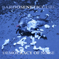Bardoseneticcube - Democracy Of Noise