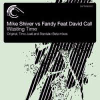 Mike Shiver - Mike Shiver, Fandy & David Call - Wasting Time (Remixes) [EP]