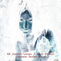 GX Jupitter-Larsen - Japanese Spoken Noise (Split)