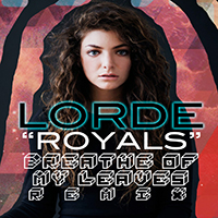 Lorde - Royals (Breathe Of My Leaves Remix)