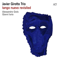 Girotto, Javier - Javier Girotto Trio - Tango Nuevo Revisited