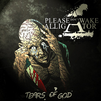 Please Don't Wake Alligator - Tears Of God