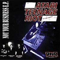 Atari Teenage Riot - Not Your Business (EP)