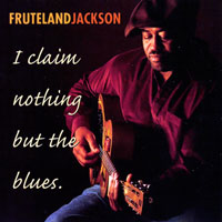 Jackson, Fruteland - I Claim Nothing But The Blues