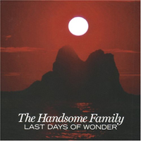 Handsome Family - Last Days Of Wonder