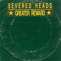 Severed Heads - Greater Reward (Single)