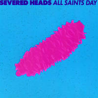 Severed Heads - All Saints Day (Single)