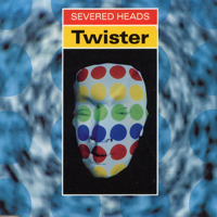 Severed Heads - Twister (Single)