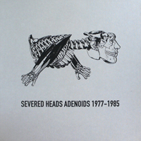 Severed Heads - Adenoids 1977-1985 (CD 4)