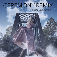 Fiona Joy Hawkins - Ceremony Remix (Single)