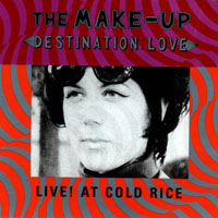 The Make-Up - Destination - love; live! At cold rice