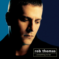 Rob Thomas - ...Something To Be (Special Edition, CD 1)