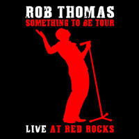 Rob Thomas - Something To Be Tour - Live At Red Rocks