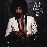 Stanley Clarke Band - I Wanna Play For You